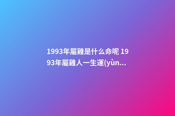 1993年屬雞是什么命呢 1993年屬雞人一生運(yùn)勢(shì)